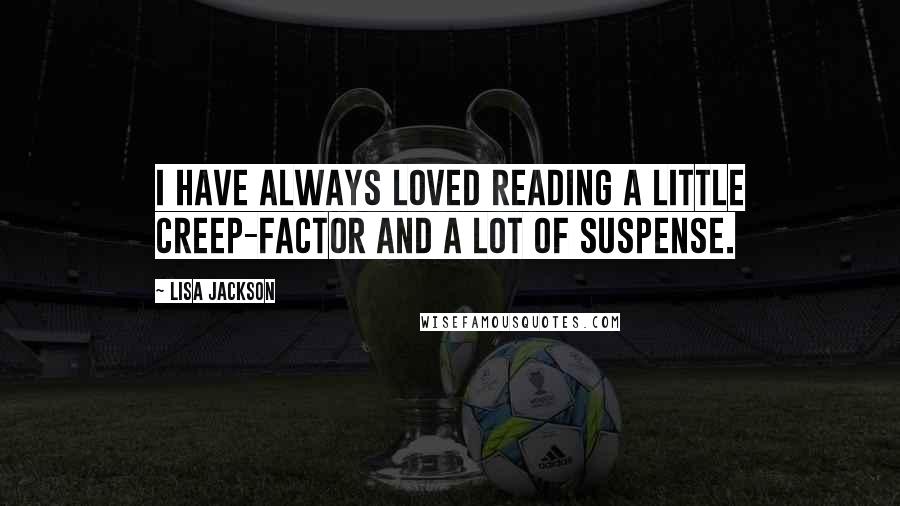 Lisa Jackson Quotes: I have always loved reading a little creep-factor and a lot of suspense.