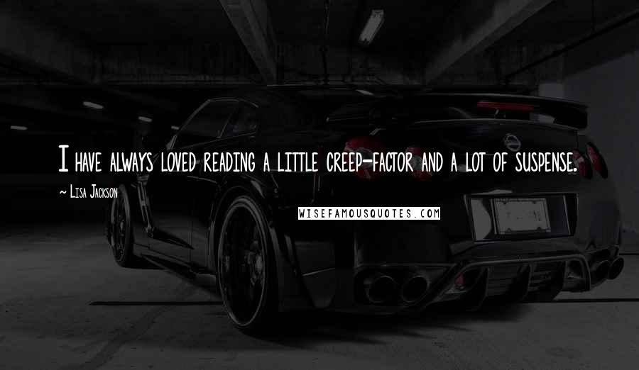 Lisa Jackson Quotes: I have always loved reading a little creep-factor and a lot of suspense.