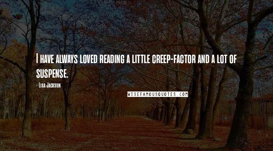 Lisa Jackson Quotes: I have always loved reading a little creep-factor and a lot of suspense.