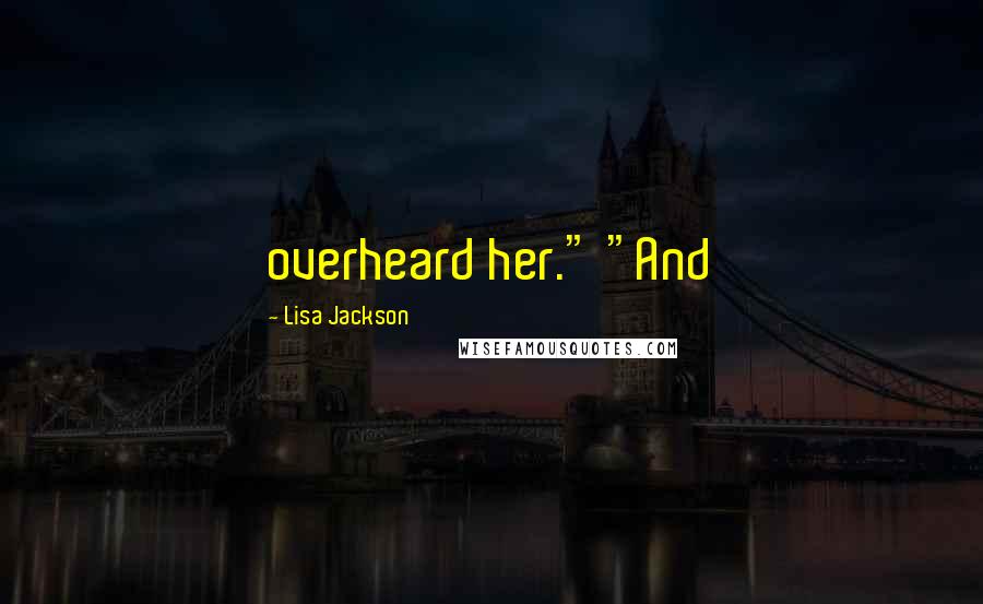Lisa Jackson Quotes: overheard her." "And