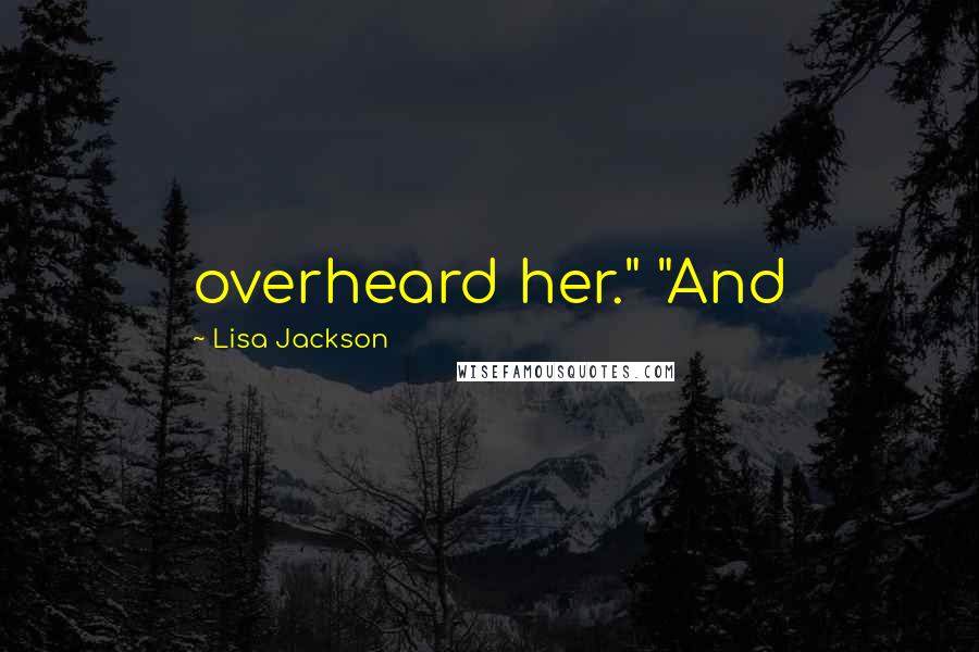 Lisa Jackson Quotes: overheard her." "And