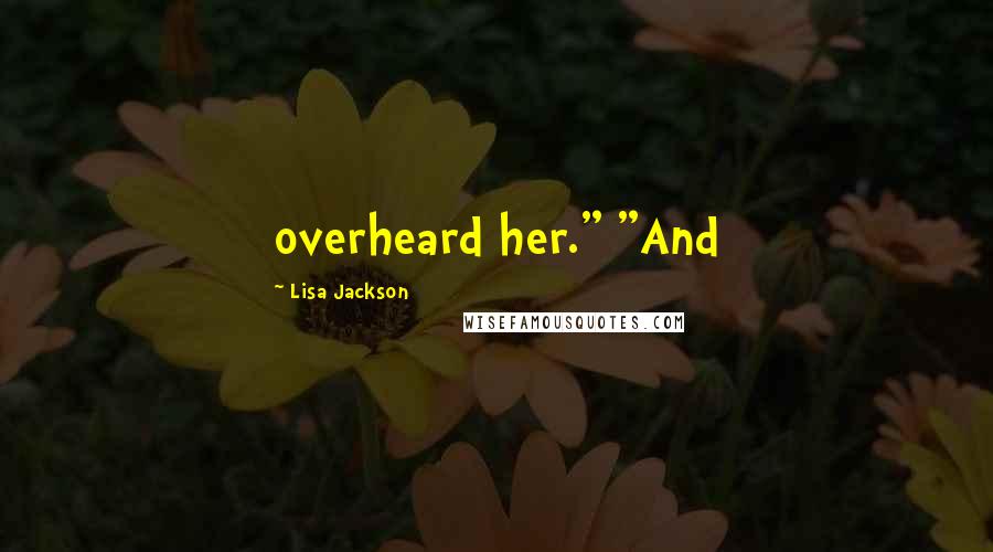 Lisa Jackson Quotes: overheard her." "And