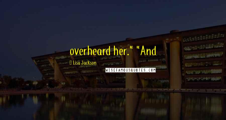 Lisa Jackson Quotes: overheard her." "And
