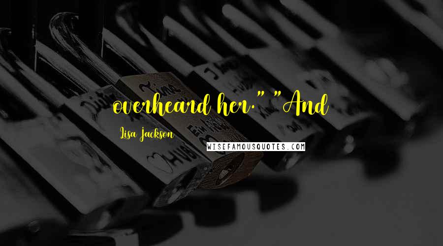 Lisa Jackson Quotes: overheard her." "And