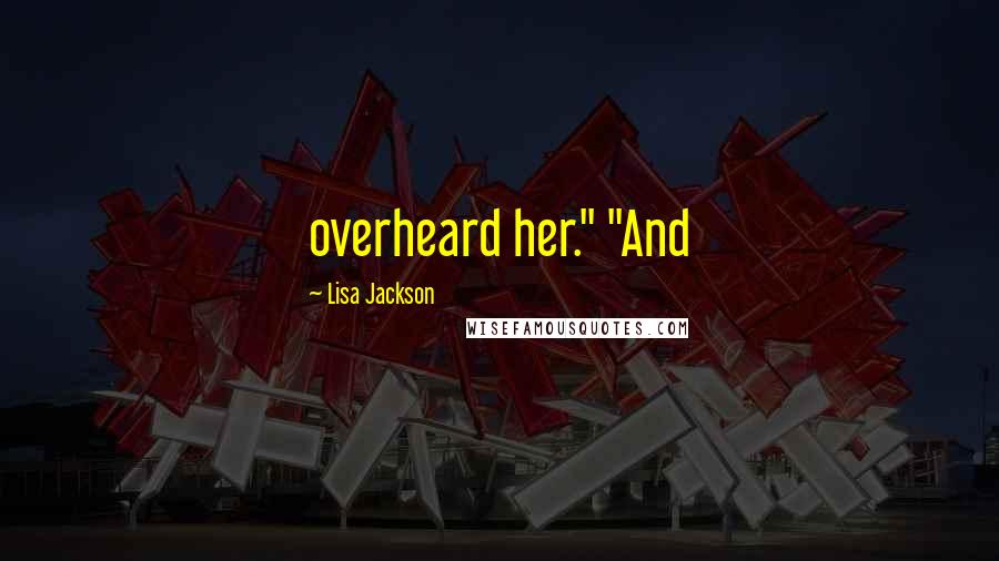 Lisa Jackson Quotes: overheard her." "And