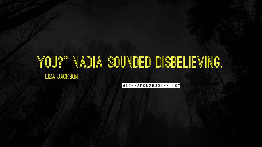 Lisa Jackson Quotes: You?" Nadia sounded disbelieving.