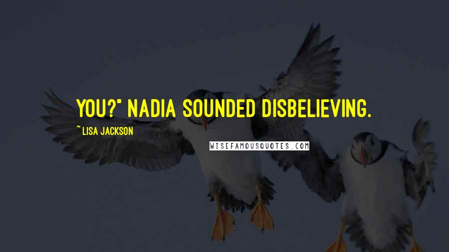 Lisa Jackson Quotes: You?" Nadia sounded disbelieving.