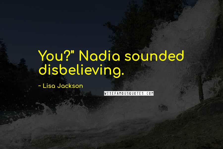 Lisa Jackson Quotes: You?" Nadia sounded disbelieving.