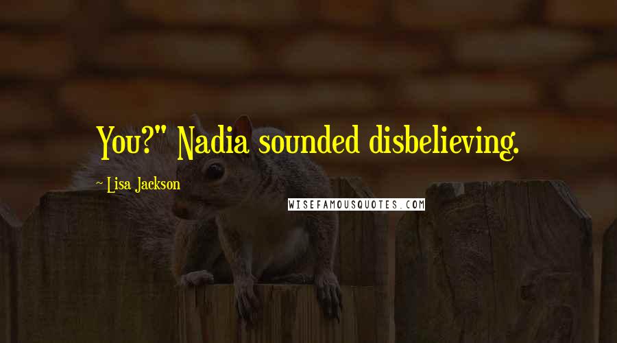 Lisa Jackson Quotes: You?" Nadia sounded disbelieving.