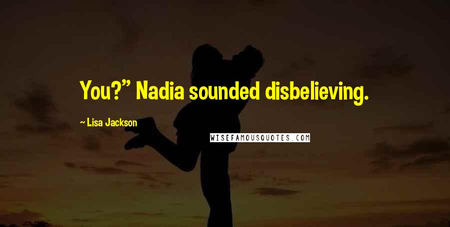 Lisa Jackson Quotes: You?" Nadia sounded disbelieving.