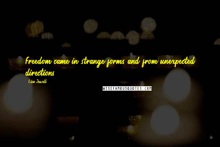 Lisa Jewell Quotes: Freedom came in strange forms and from unexpected directions.