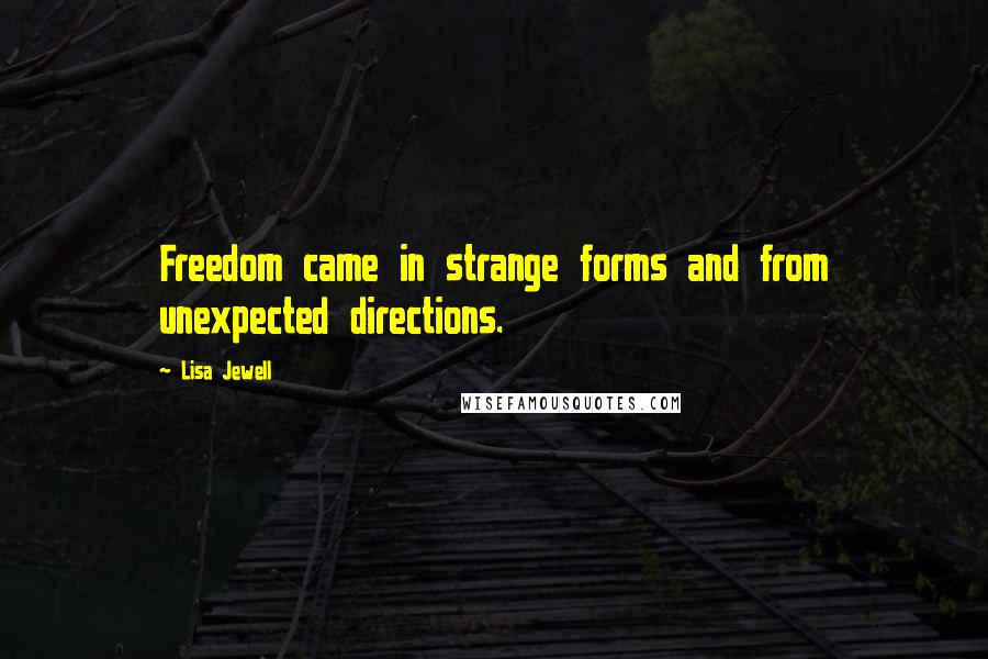 Lisa Jewell Quotes: Freedom came in strange forms and from unexpected directions.