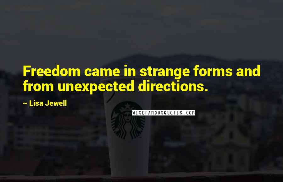 Lisa Jewell Quotes: Freedom came in strange forms and from unexpected directions.