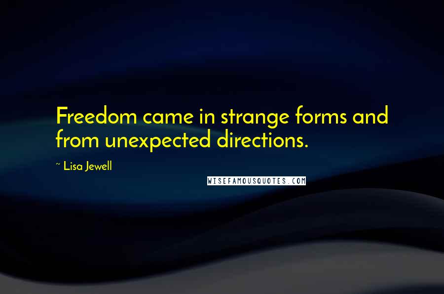 Lisa Jewell Quotes: Freedom came in strange forms and from unexpected directions.