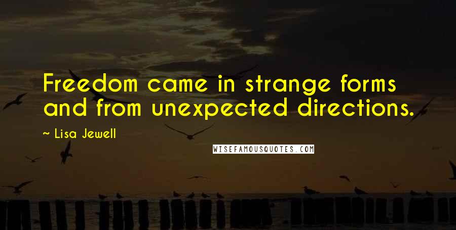 Lisa Jewell Quotes: Freedom came in strange forms and from unexpected directions.