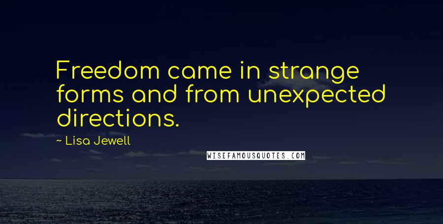 Lisa Jewell Quotes: Freedom came in strange forms and from unexpected directions.