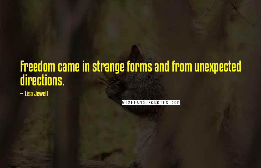 Lisa Jewell Quotes: Freedom came in strange forms and from unexpected directions.