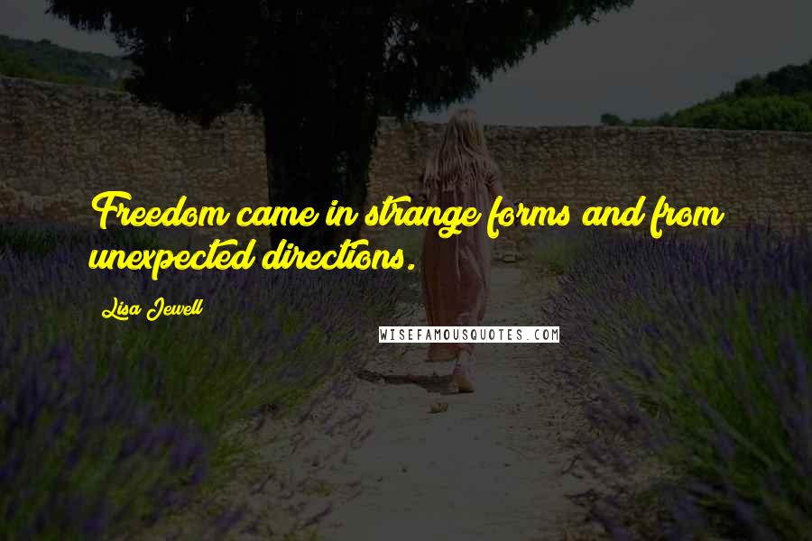 Lisa Jewell Quotes: Freedom came in strange forms and from unexpected directions.