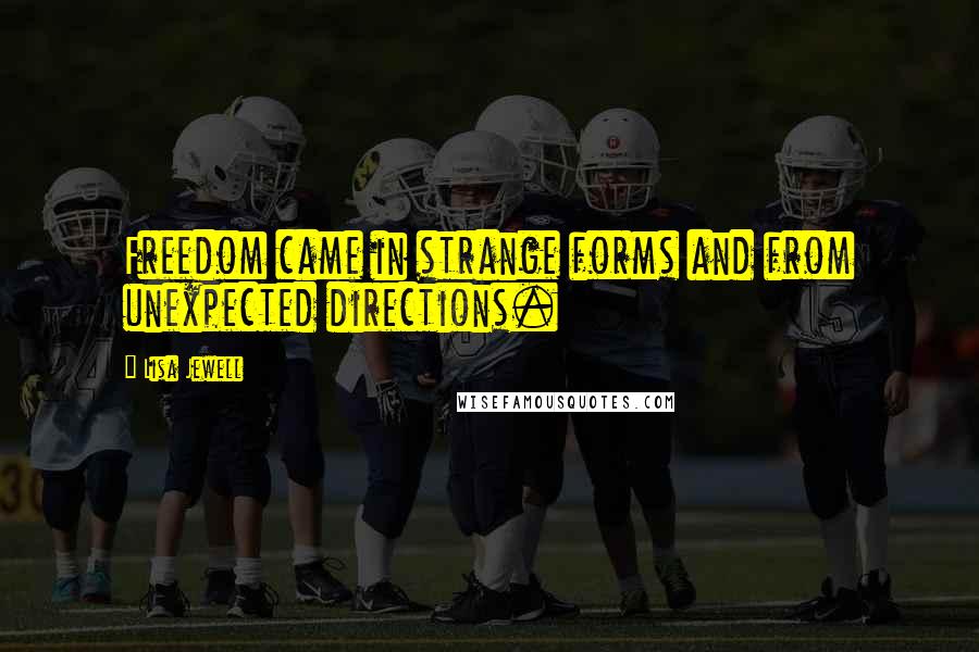 Lisa Jewell Quotes: Freedom came in strange forms and from unexpected directions.