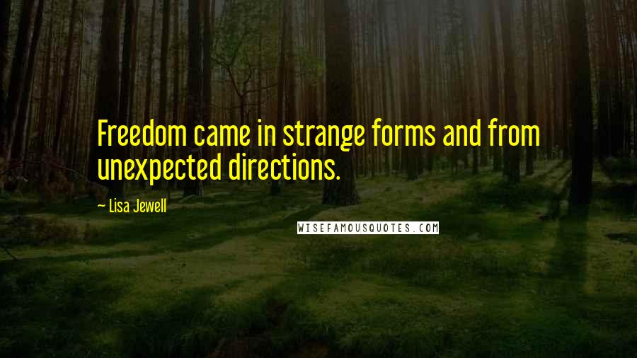 Lisa Jewell Quotes: Freedom came in strange forms and from unexpected directions.