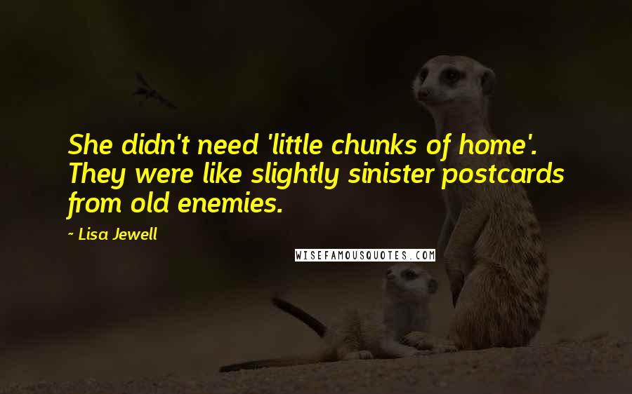 Lisa Jewell Quotes: She didn't need 'little chunks of home'. They were like slightly sinister postcards from old enemies.