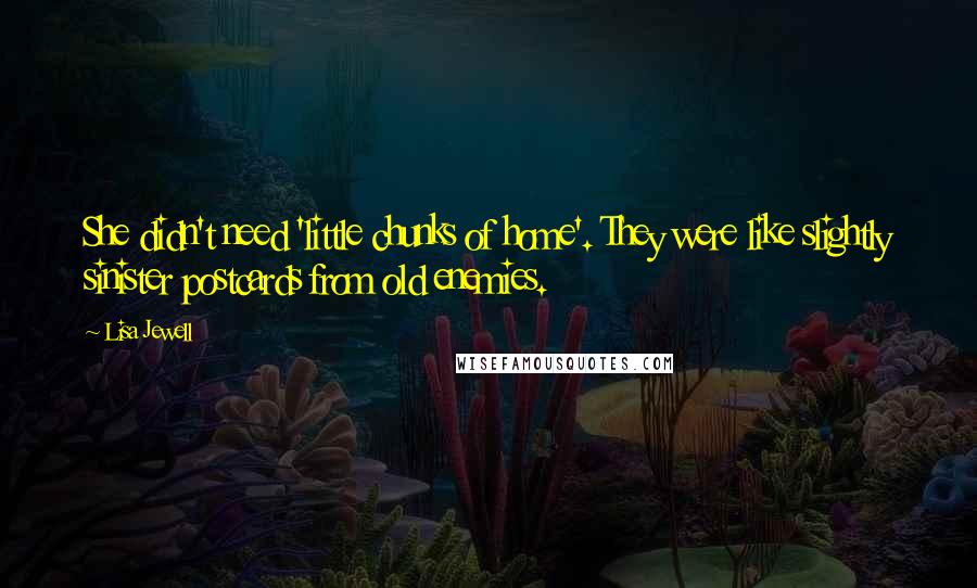 Lisa Jewell Quotes: She didn't need 'little chunks of home'. They were like slightly sinister postcards from old enemies.