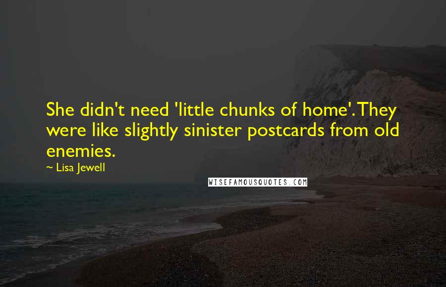Lisa Jewell Quotes: She didn't need 'little chunks of home'. They were like slightly sinister postcards from old enemies.