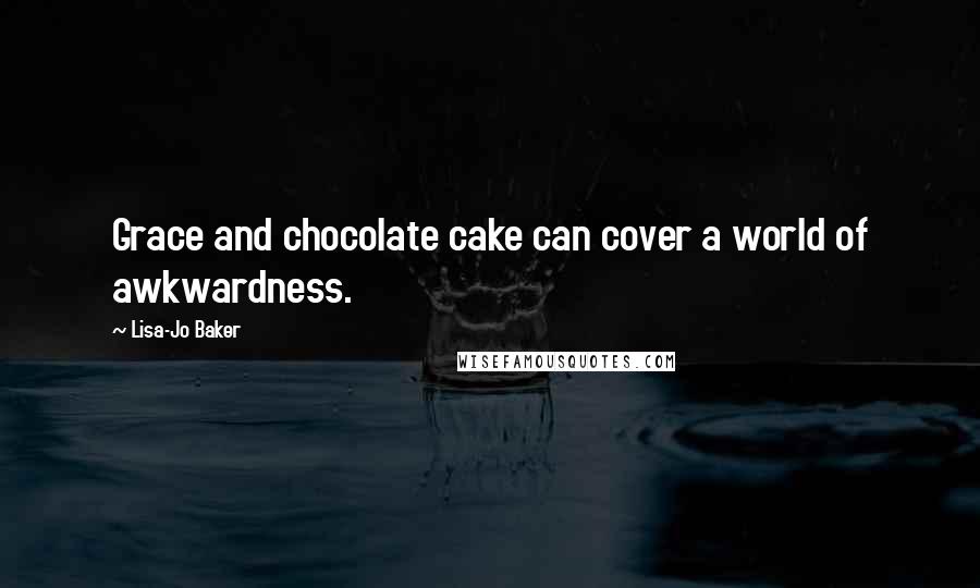 Lisa-Jo Baker Quotes: Grace and chocolate cake can cover a world of awkwardness.