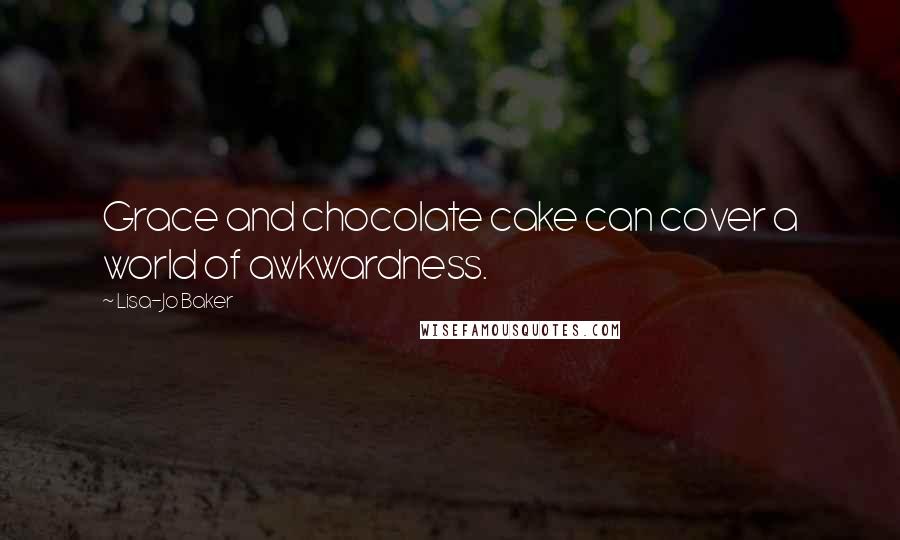 Lisa-Jo Baker Quotes: Grace and chocolate cake can cover a world of awkwardness.