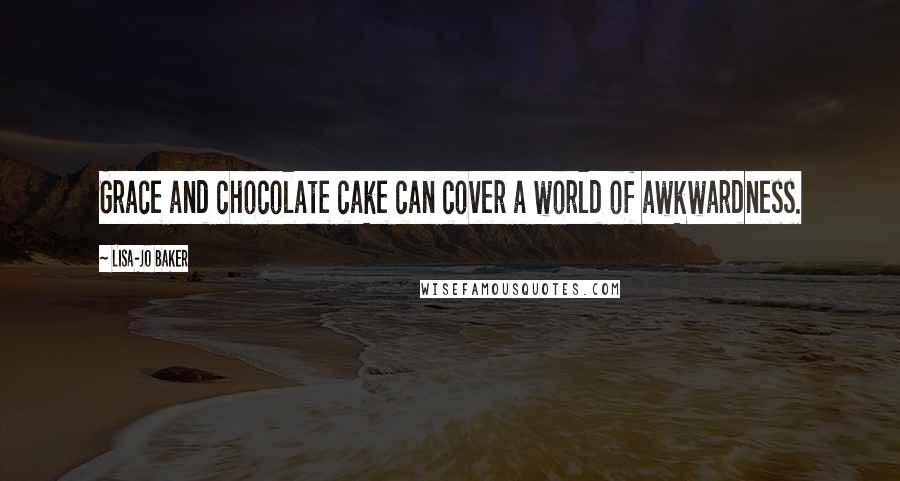 Lisa-Jo Baker Quotes: Grace and chocolate cake can cover a world of awkwardness.