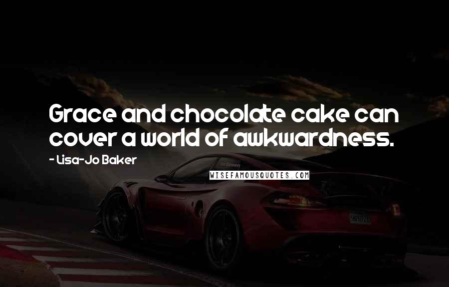 Lisa-Jo Baker Quotes: Grace and chocolate cake can cover a world of awkwardness.