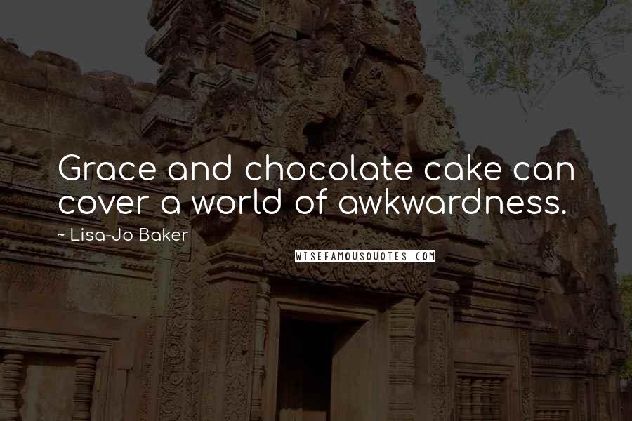 Lisa-Jo Baker Quotes: Grace and chocolate cake can cover a world of awkwardness.