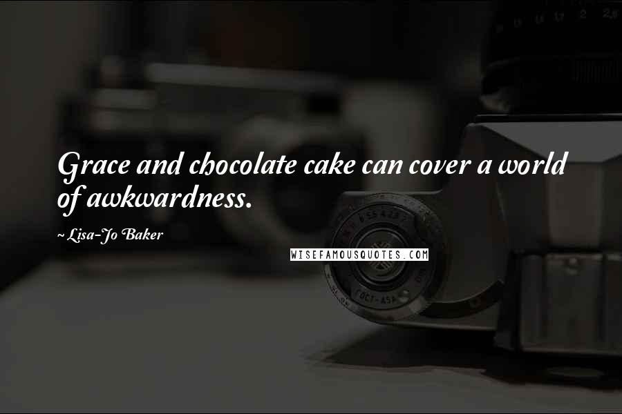 Lisa-Jo Baker Quotes: Grace and chocolate cake can cover a world of awkwardness.