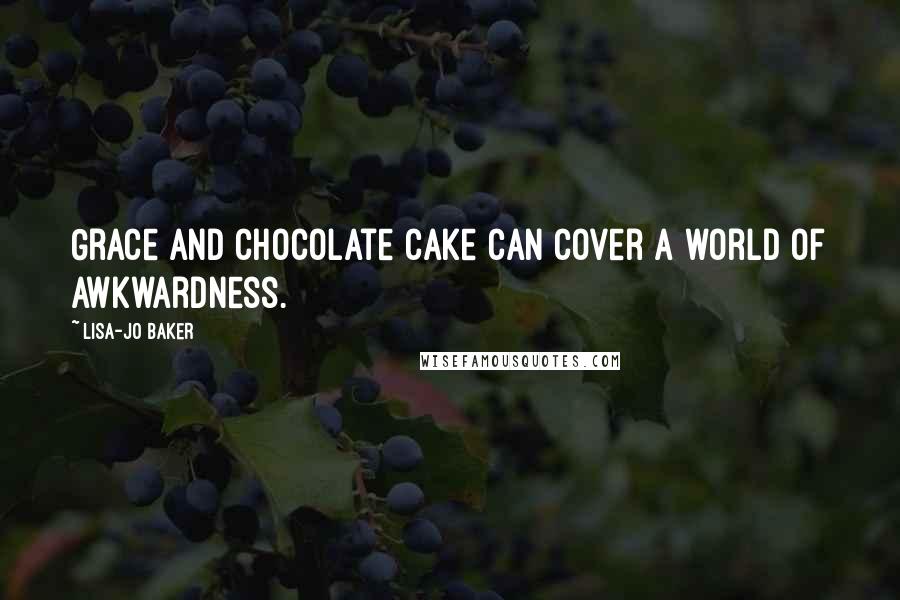 Lisa-Jo Baker Quotes: Grace and chocolate cake can cover a world of awkwardness.