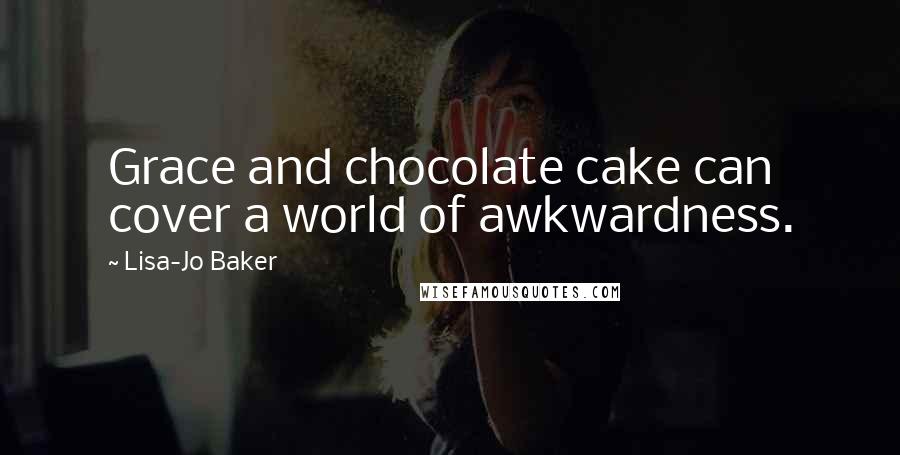 Lisa-Jo Baker Quotes: Grace and chocolate cake can cover a world of awkwardness.