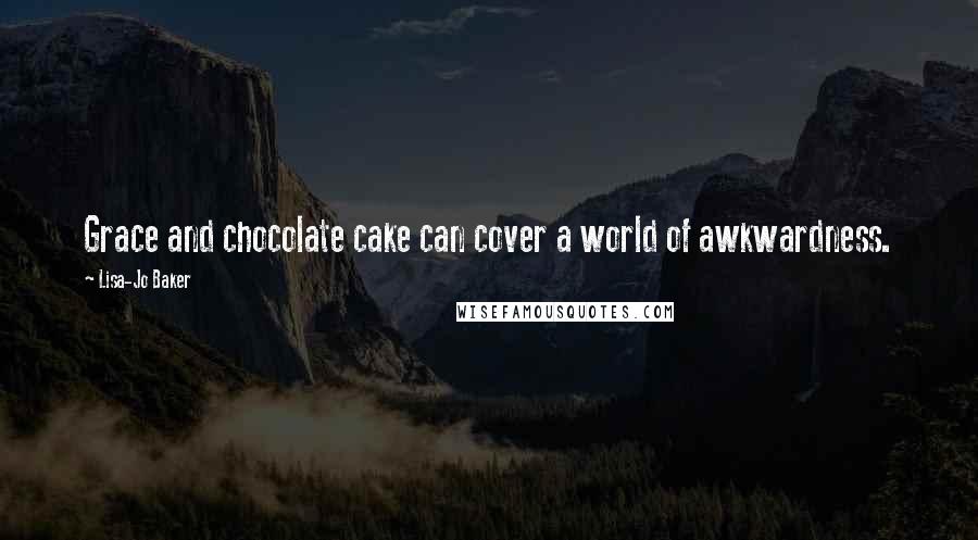 Lisa-Jo Baker Quotes: Grace and chocolate cake can cover a world of awkwardness.