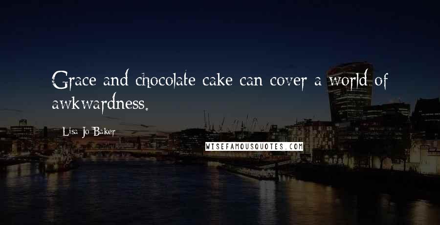 Lisa-Jo Baker Quotes: Grace and chocolate cake can cover a world of awkwardness.