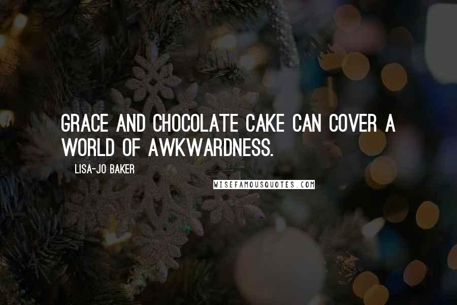 Lisa-Jo Baker Quotes: Grace and chocolate cake can cover a world of awkwardness.