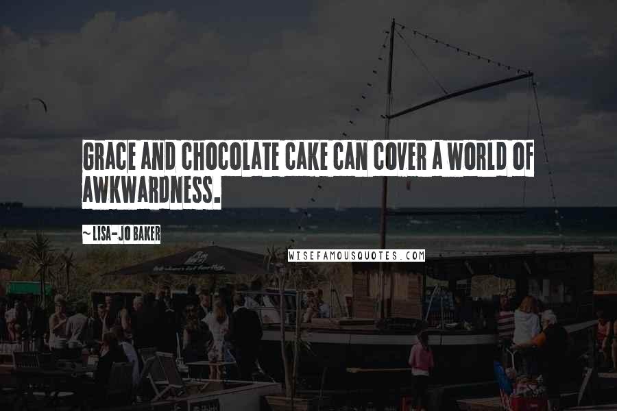 Lisa-Jo Baker Quotes: Grace and chocolate cake can cover a world of awkwardness.