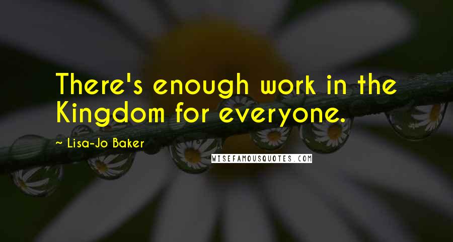 Lisa-Jo Baker Quotes: There's enough work in the Kingdom for everyone.
