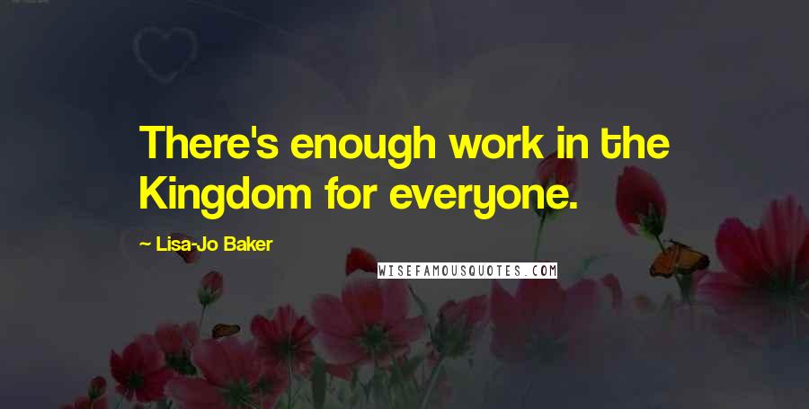 Lisa-Jo Baker Quotes: There's enough work in the Kingdom for everyone.