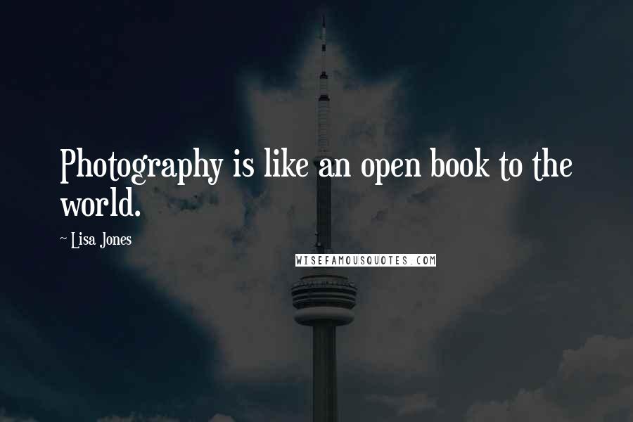 Lisa Jones Quotes: Photography is like an open book to the world.