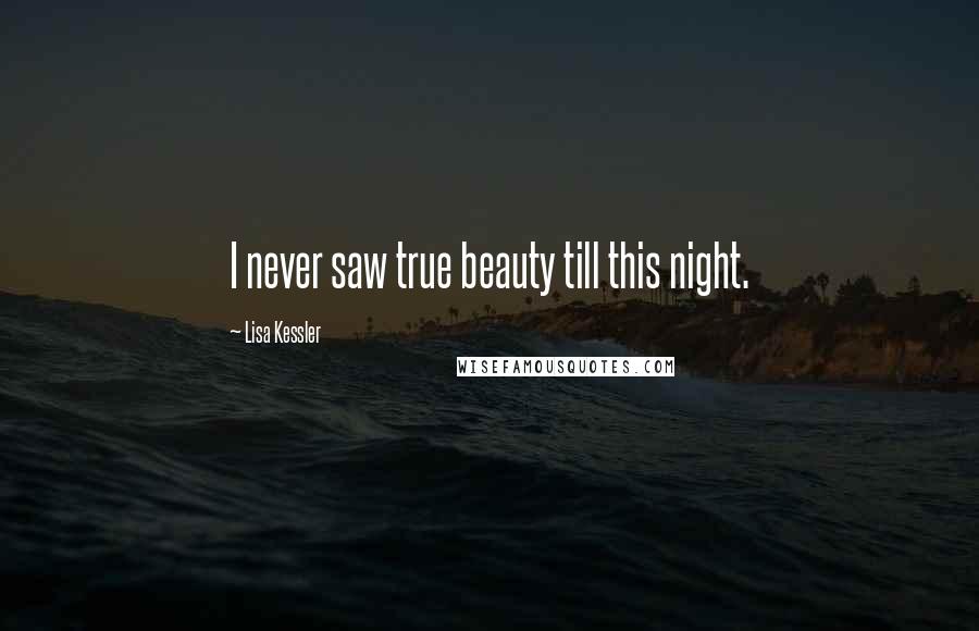 Lisa Kessler Quotes: I never saw true beauty till this night.