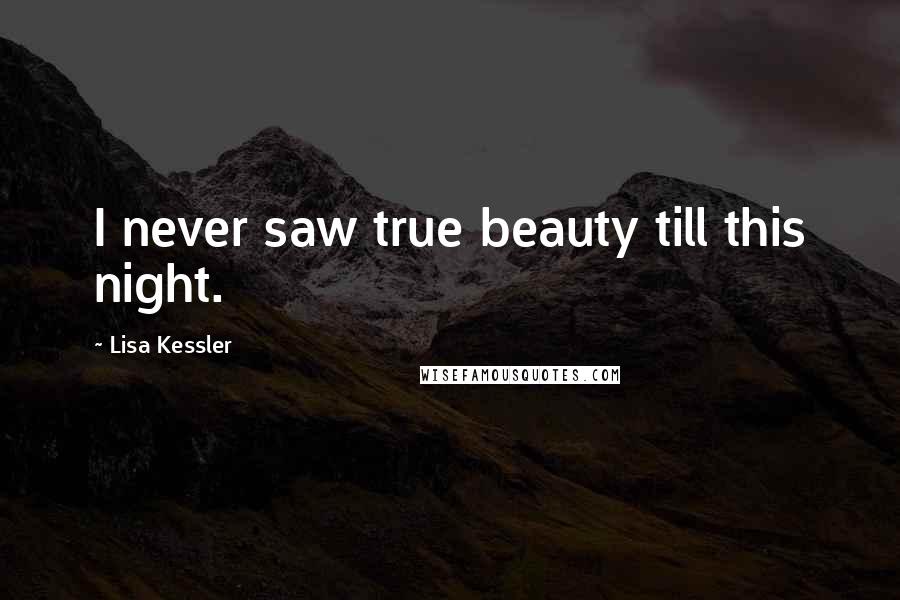 Lisa Kessler Quotes: I never saw true beauty till this night.