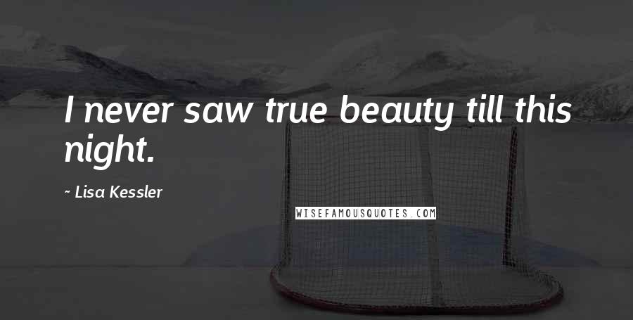 Lisa Kessler Quotes: I never saw true beauty till this night.