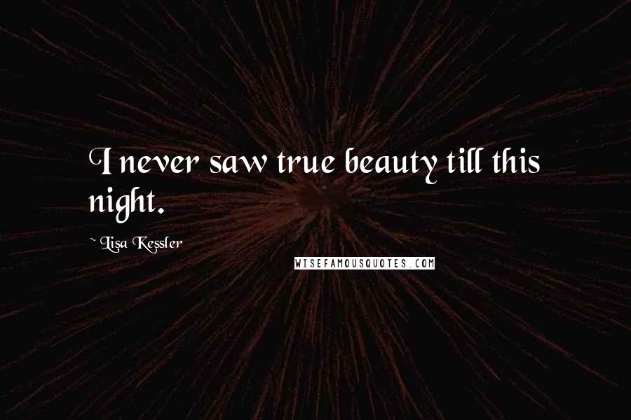 Lisa Kessler Quotes: I never saw true beauty till this night.