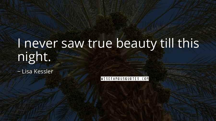 Lisa Kessler Quotes: I never saw true beauty till this night.