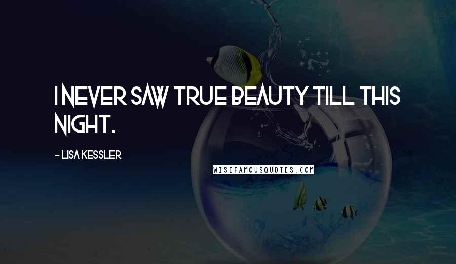 Lisa Kessler Quotes: I never saw true beauty till this night.