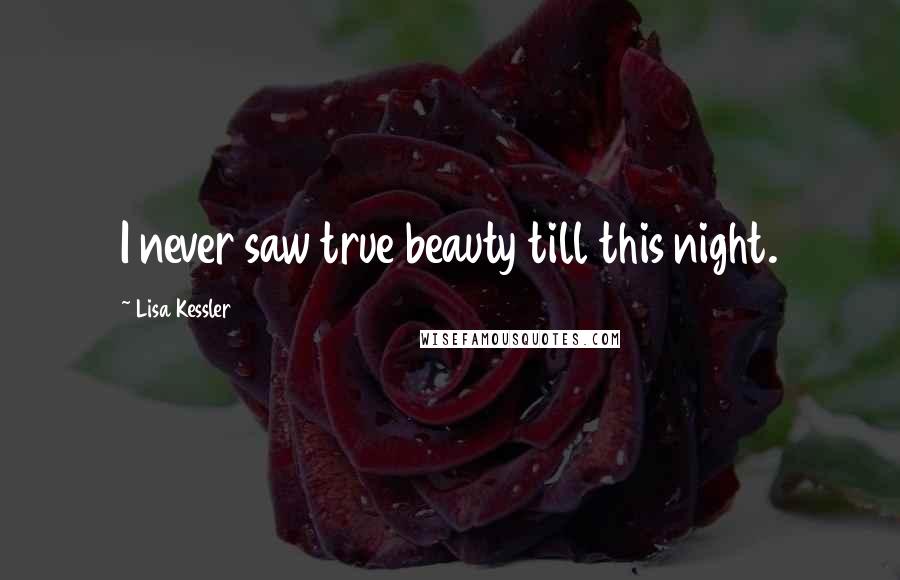 Lisa Kessler Quotes: I never saw true beauty till this night.