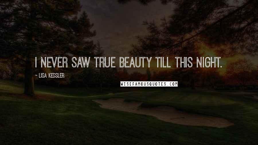 Lisa Kessler Quotes: I never saw true beauty till this night.